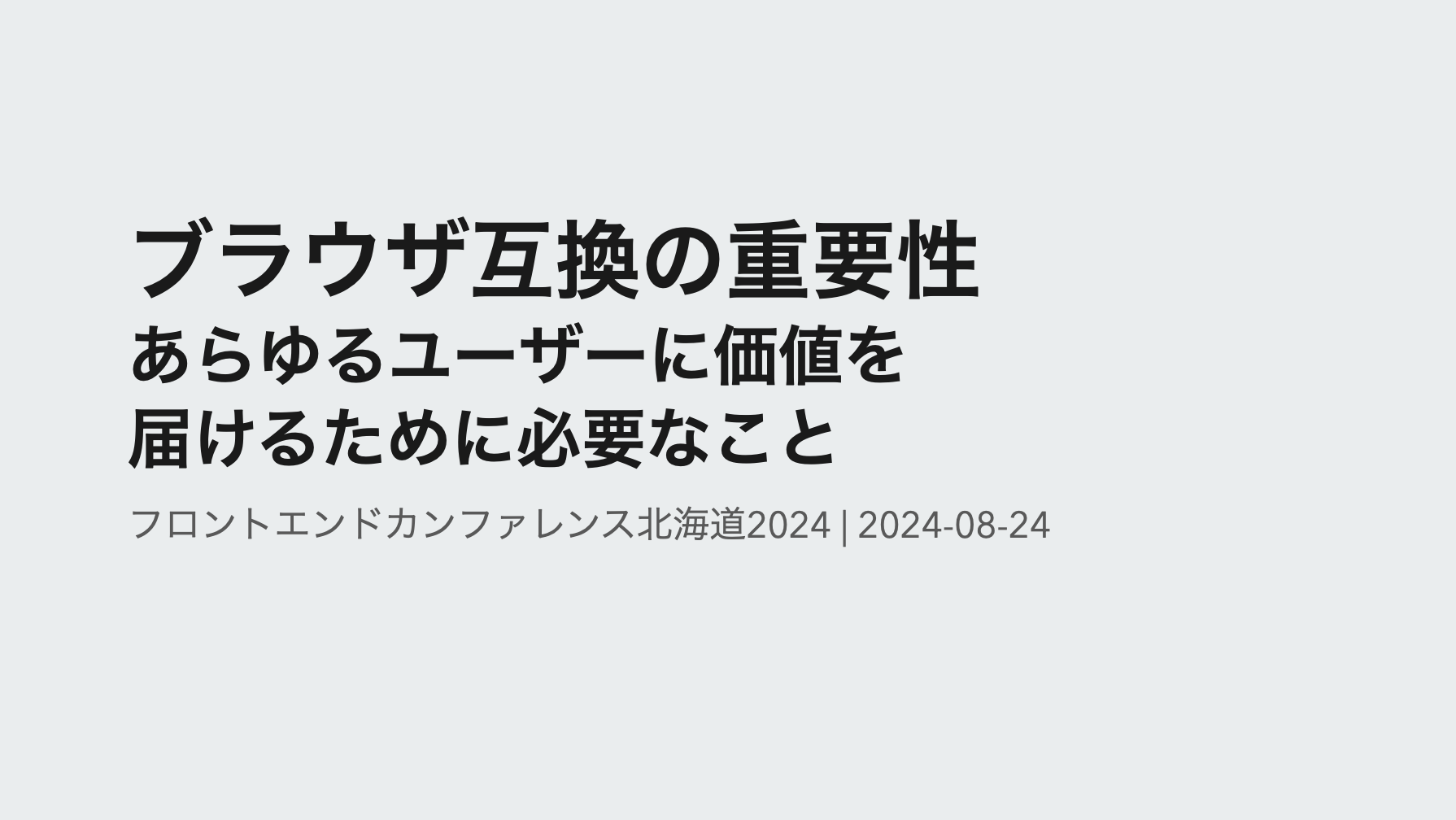 発表スライド表紙 : ブラウザ互換の重要性 あらゆるユーザーに価値を届けるために必要なこと