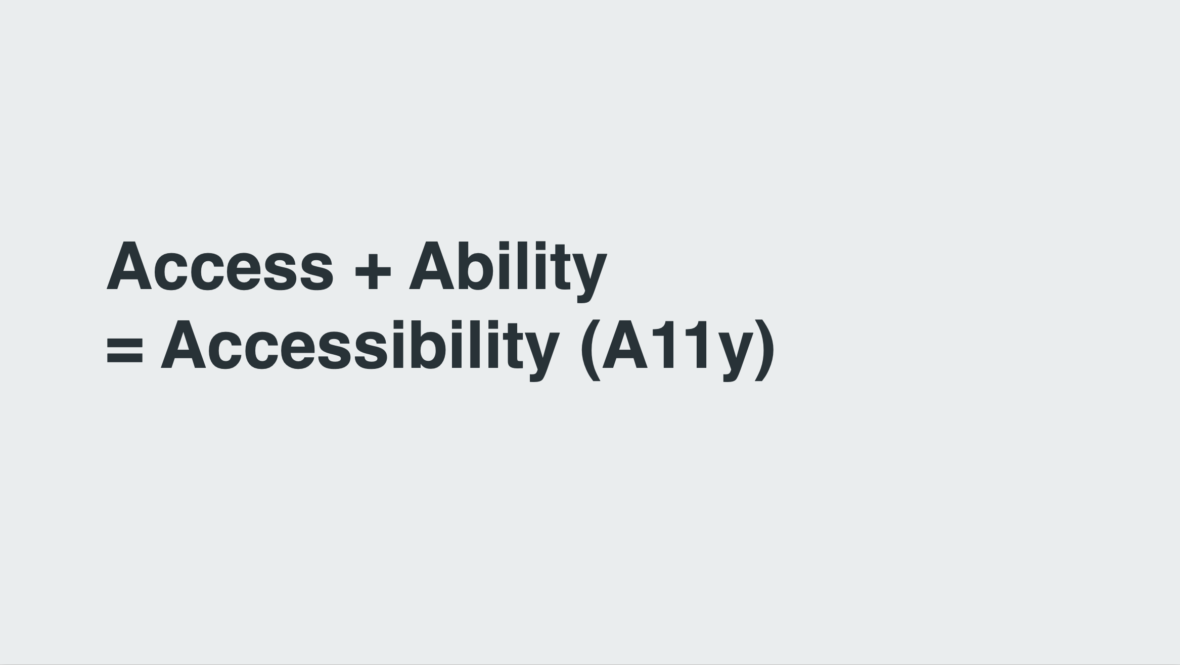 Access + Ability = Accessibility (A11y)